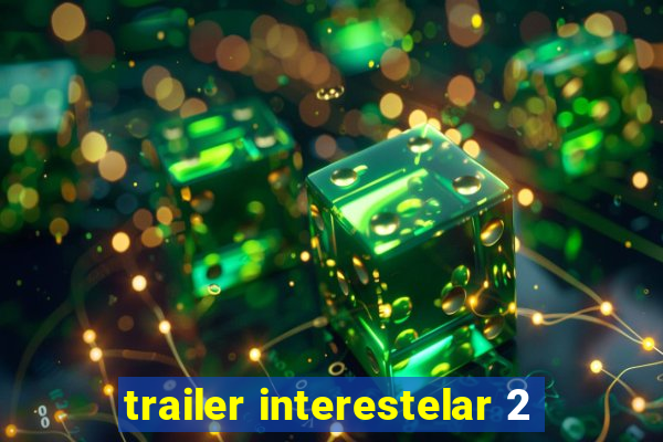 trailer interestelar 2